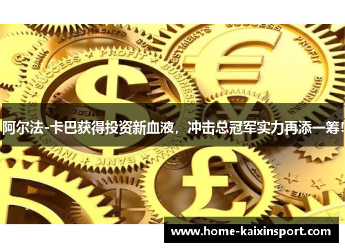 阿尔法-卡巴获得投资新血液，冲击总冠军实力再添一筹！