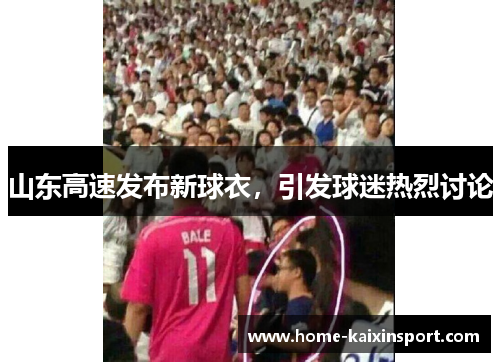 山东高速发布新球衣，引发球迷热烈讨论