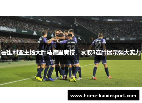 塞维利亚主场大胜马德里竞技，豪取3连胜展示强大实力