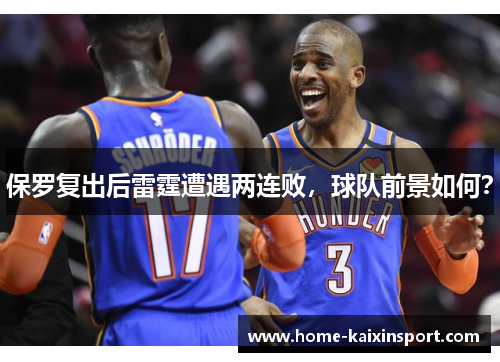 保罗复出后雷霆遭遇两连败，球队前景如何？