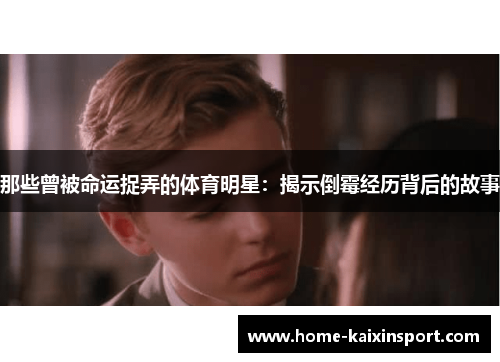 那些曾被命运捉弄的体育明星：揭示倒霉经历背后的故事