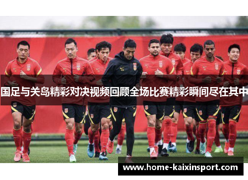 国足与关岛精彩对决视频回顾全场比赛精彩瞬间尽在其中