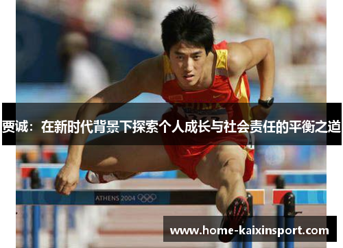 贾诚：在新时代背景下探索个人成长与社会责任的平衡之道